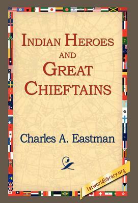 Indian Heroes and Great Chieftains by Charles Alexander Eastman