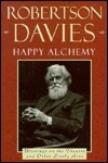 Happy Alchemy: Writings on the Theatre and Other Lively Arts by Robertson Davies