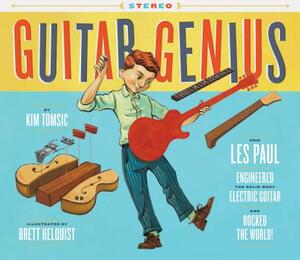 Guitar Genius: How Les Paul Engineered the Solid-Body Electric Guitar and Rocked the World (Children's Music Books, Picture Books, Guitar Books, Music by Kim Tomsic