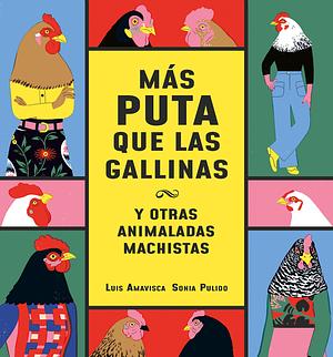 Más puta que las gallinas y otras animaladas machistas by Sonia Pulido, Luis Amavisca