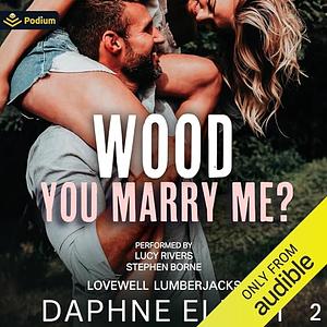 Wood You Marry Me? by Daphne Elliot