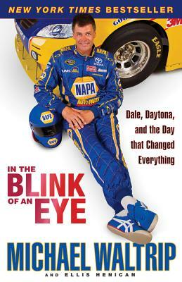 In the Blink of an Eye: Dale, Daytona, and the Day That Changed Everything by Michael Waltrip, Ellis Henican