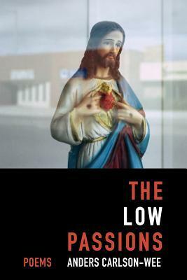 The Low Passions: Poems by Anders Carlson-Wee