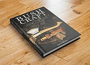 BUSHCRAFT: Bushcraft 101 Basic Guide To Survive In The Wilderness Like An Expert! by David Burke