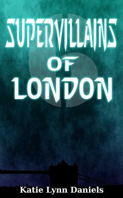 Supervillains of London by Katie Lynn Daniels