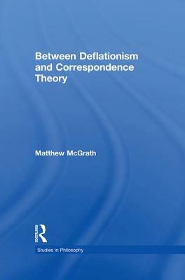 Between Deflationism & Correspondence Theory by Matthew McGrath