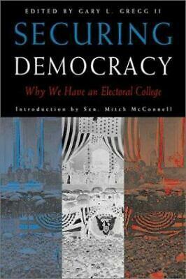 Securing Democracy: Why We Have An Electoral College by Gary L. Gregg II