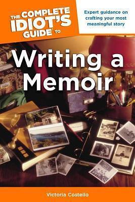 The Complete Idiot's Guide to Writing a Memoir: Expert Guidance on Crafting Your Most Meaningful Story by Victoria Costello, Victoria Costello