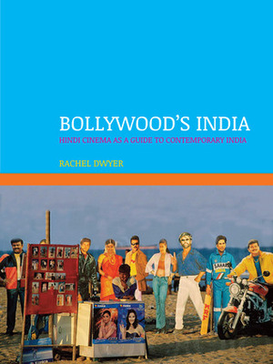 Bollywood's India: Hindi Cinema as a Guide to Contemporary India by Rachel Dwyer