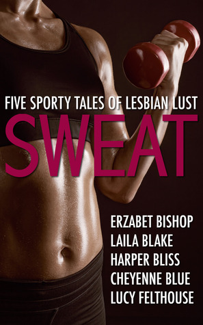 Sweat by Harper Bliss, Cheyenne Blue, Lucy Felthouse, Erzabet Bishop, Laila Blake