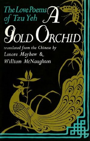 A Gold Orchid: The Love Poems of Tzu Yeh by Lenore Mayhew, William McNaughton