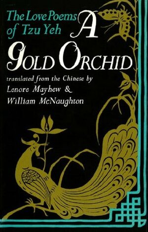 A Gold Orchid: The Love Poems of Tzu Yeh by William McNaughton, Lenore Mayhew