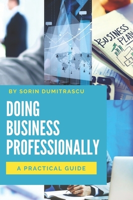 Doing Business Professionally: A Practical Guide by Sorin Dumitrascu