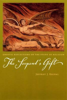 The Serpent's Gift: Gnostic Reflections on the Study of Religion by Jeffrey J. Kripal