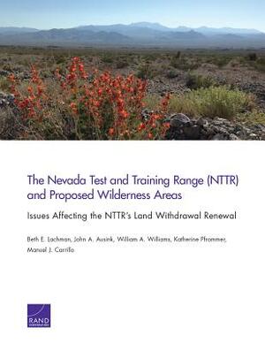 The Nevada Test and Training Range (Nttr) and Proposed Wilderness Areas: Issues Affecting the Nttr's Land Withdrawal Renewal by Beth E. Lachman, John A. Ausink, William A. Williams