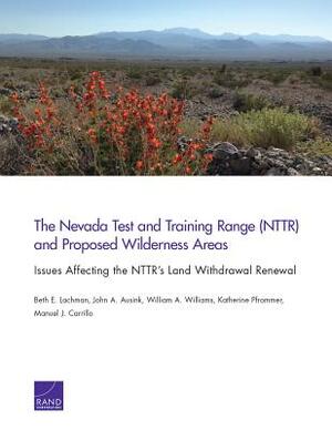 The Nevada Test and Training Range (Nttr) and Proposed Wilderness Areas: Issues Affecting the Nttr's Land Withdrawal Renewal by John A. Ausink, William A. Williams, Beth E. Lachman