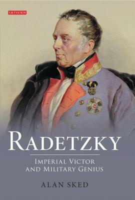 Radetzky: Imperial Victor and Military Genius by Alan Sked