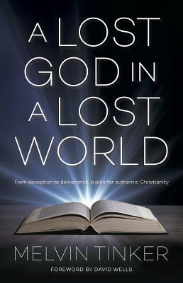 A Lost God in a Lost World: From Deception to Deliverance: A Plea for Authentic Christianity by Melvin Tinker