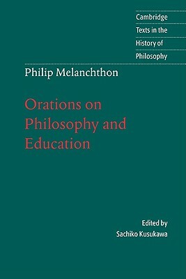 Melanchthon: Orations on Philosophy and Education by Philipp Melanchthon, Melanchthon