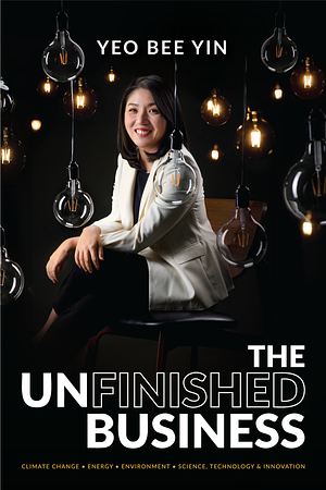 The (un)finished Business: Climate Change, Energy, Environment, Science, Technology &amp; Innovation by Bee Yin Yeo