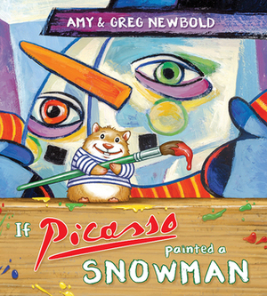 If Picasso Painted a Snowman by Greg Newbold, Amy Newbold