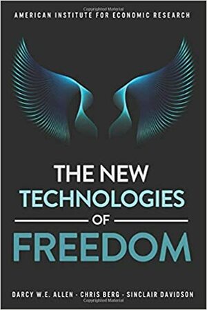 The New Technologies of Freedom by Darcy W.E. Allen, Chris Berg, Sinclair Davis