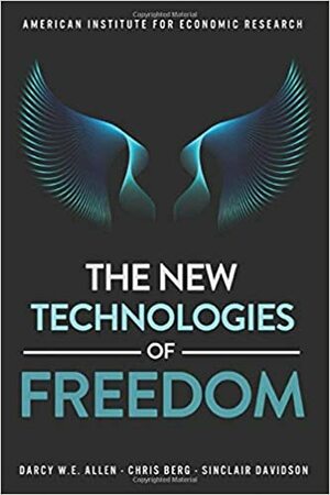 The New Technologies of Freedom by Chris Berg, Sinclair Davis, Darcy W.E. Allen