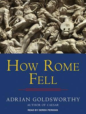 How Rome Fell: Death of a Superpower by Adrian Goldsworthy