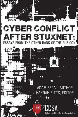 Cyber Conflict After Stuxnet: Essays from the Other Bank of the Rubicon by Adam Segal