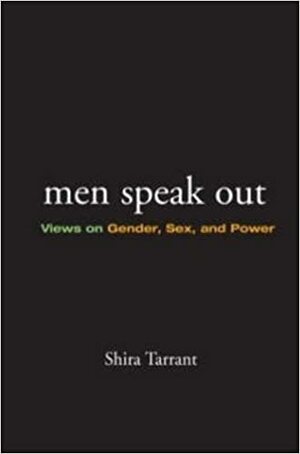 Men Speak Out: Views on Gender, Sex, and Power by Shira Tarrant