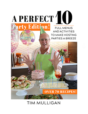 A Perfect 10 Party Edition: Full Menus and Activities to Make Hosting Parties a Breeze by Tim Mulligan, Tim Mulligan