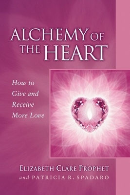 Alchemy of the Heart: How to Give and Receive More Love by Patricia R. Spadaro, Elizabeth Clare Prophet