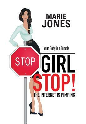 Girl Stop! the Internet Is Pimping: Your Body Is a Temple by Marie Jones