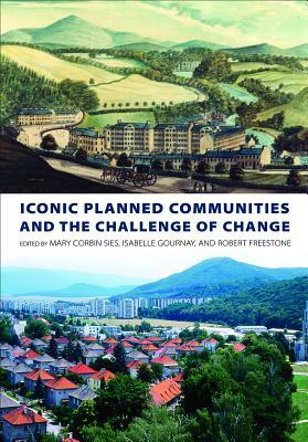 Iconic Planned Communities and the Challenge of Change by Mary Corbin Sies, Robert Freestone, Isabelle Gournay