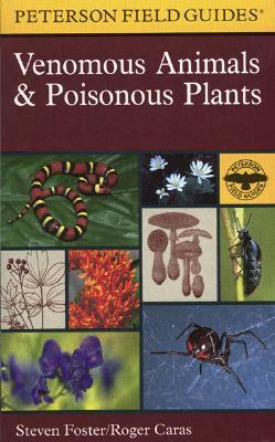 A Peterson Field Guide to Venomous Animals and Poisonous Plants: North America North of Mexico by Steven Foster, Roger Caras