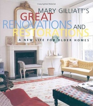 Mary Gilliatt's Great Renovations and Restorations: A New Life for Older Homes by Mary Gilliatt