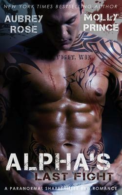 Alpha's Last Fight: A Paranormal Shapeshifter BBW Romance by Aubrey Rose, Molly Prince