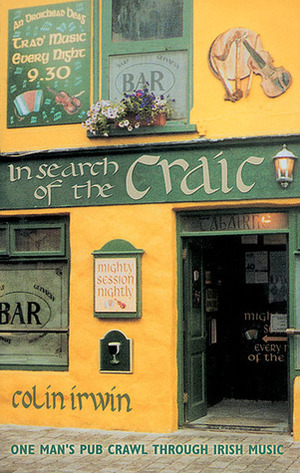 In Search of the Craic: One Man's Pub Crawl Through Irish Music by Colin Irwin