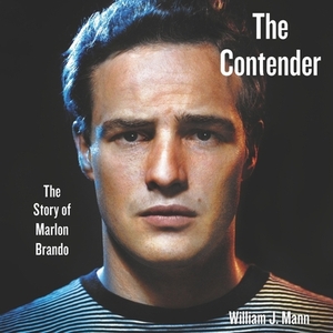 The Contender: The Story of Marlon Brando by William J. Mann