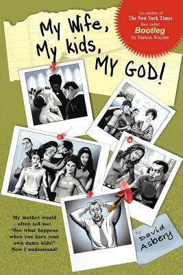 My Wife, My Kids, My God! by David Asbery