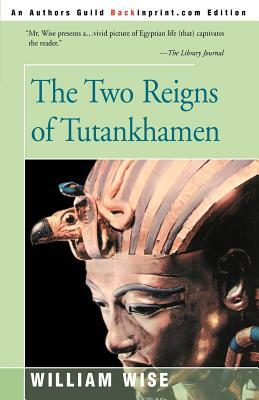 The Two Reigns of Tutankhamen by William Wise