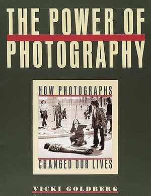 The Power of Photography: How Photographs Changed Our Lives by Vicki Goldberg