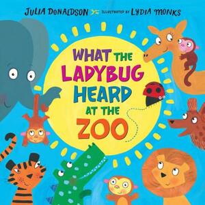 What the Ladybug Heard at the Zoo by Julia Donaldson