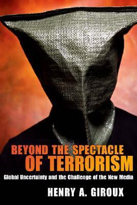 Beyond the Spectacle of Terrorism by Henry A. Giroux
