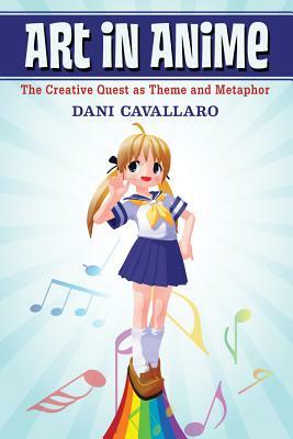 Art in Anime: The Creative Quest as Theme and Metaphor by Dani Cavallaro