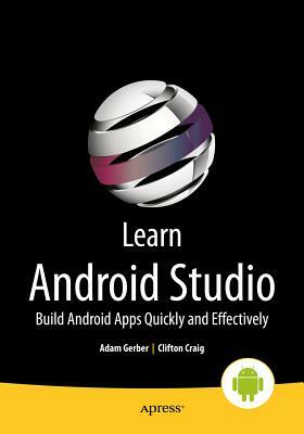 Learn Android Studio: Build Android Apps Quickly and Effectively by Adam Gerber, Clifton Craig