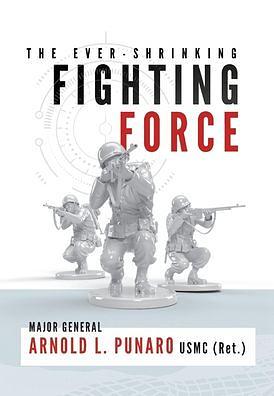 The Ever-Shrinking Fighting Force by Arnold L. Punaro