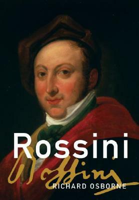 Rossini: His Life and Works by Richard Osborne
