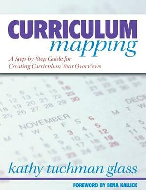 Curriculum Mapping: A Step-By-Step Guide for Creating Curriculum Year Overviews by Kathy Tuchman Glass