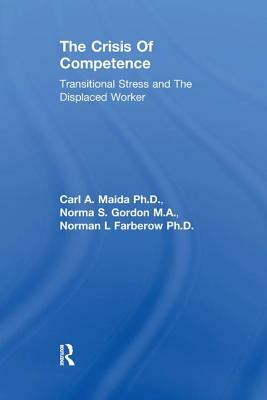 The Crisis of Competence: Transitional Stress and the Displaced Worker by Norma S. Gordon, Carl a. Maida, Norman L. Farberow